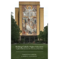 Building Catholic Higher Education: Unofficial Reflections from the University of Notre Dame