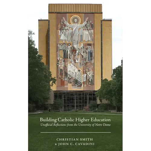 Building Catholic Higher Education: Unofficial Reflections from the University of Notre Dame