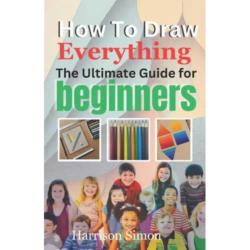 How To Draw Everything: The Ultimate Guide for Beginners