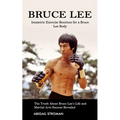 Bruce Lee: Isometric Exercise Routines for a Bruce Lee Body (The Truth About Bruce Lee's Life and Martial Arts Success Revealed)
