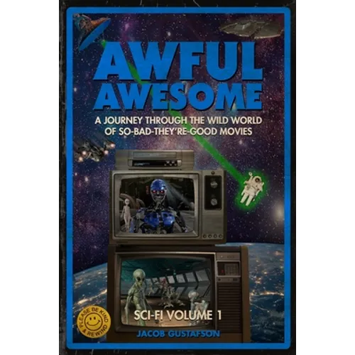 Awful Awesome: Sci-Fi Volume 1: A journey Through So-Bad-It's-Good Sci-Fi Films