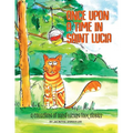 Once Upon A Time In Saint Lucia: A Collection Of Saint Lucian Folk Stories