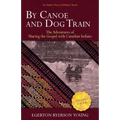 By Canoe and Dog Train: The Adventures of Sharing the Gospel with Canadian Indians (Updated Edition. Includes Original Illustrations.)