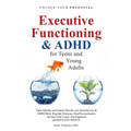 Executive Functioning & AHDH for Teenagers and Young Adults: Super quickly and Smartly Decode your Neurodiverse and ADHD Mind