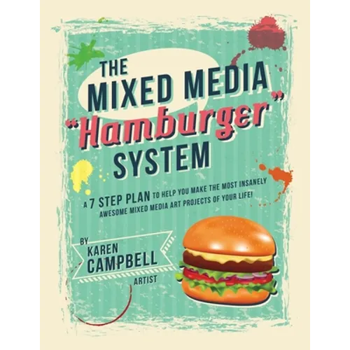 The Hamburger System: A 7 Step Plan to Help You Make the Most Insanely Awesome Mixed Media Art Projects of Your Life!