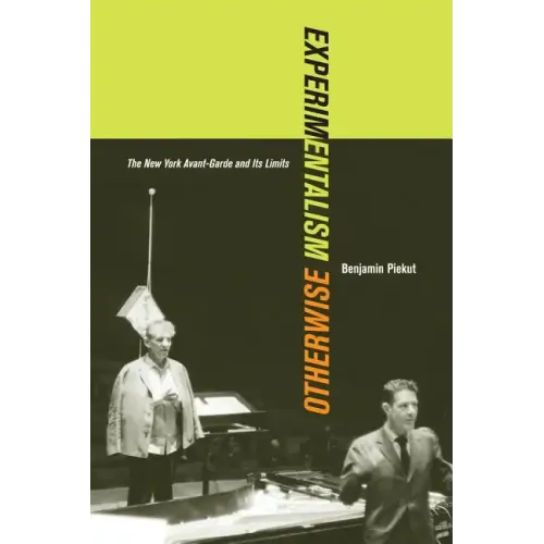 Experimentalism Otherwise: The New York Avant-Garde and Its Limits Volume 11