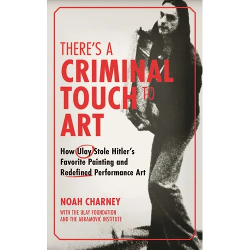 There's a Criminal Touch to Art: How Ulay Stole Hitler's Favorite Painting and Redefined Performance Art