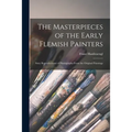 The Masterpieces of the Early Flemish Painters: Sixty Reproductions of Photographs From the Original Paintings
