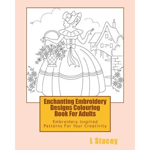 Enchanting Embroidery Designs Colouring Book For Adults: Embroidery Inspired Patterns For Your Creativity