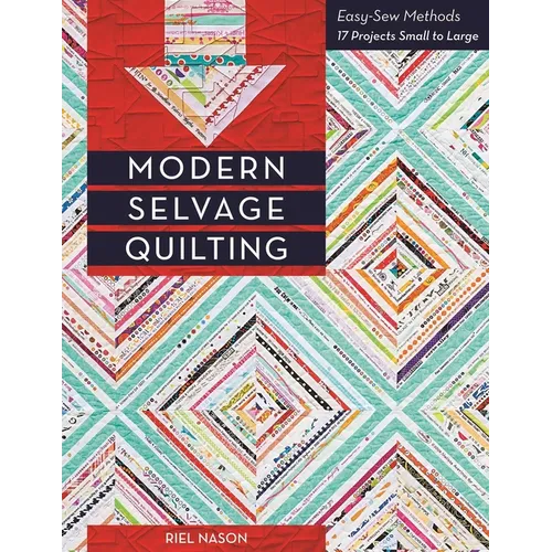 Modern Selvage Quilting: Easy-Sew Methods - 17 Projects Small to Large