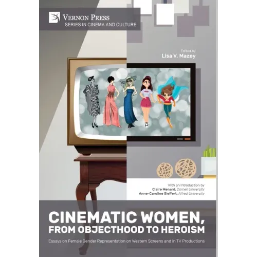 Cinematic Women, From Objecthood to Heroism: Essays on Female Gender Representation on Western Screens and in TV productions