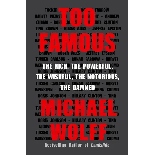 Too Famous: The Rich, the Powerful, the Wishful, the Notorious, the Damned