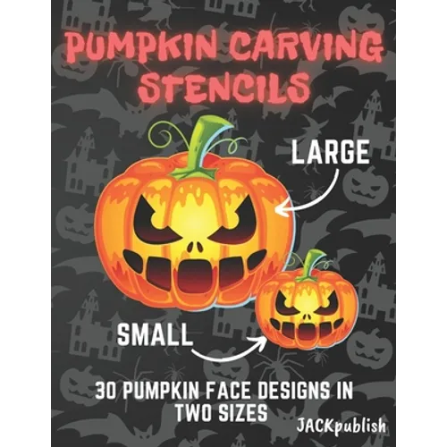 Pumpkin Carving Stencils: 30 Pumpkin Face Designs in Two Sizes Small and Large Pumpkin Cutting Patterns for Halloween Funny and Scary