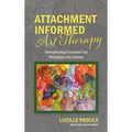 Attachment Informed Art Therapy: Strengthening Emotional Ties Throughout the Lifetime