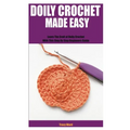 Doily Crochet Made Easy: Learn The Craft of Doily Crochet With This Step By Step Beginners Guide