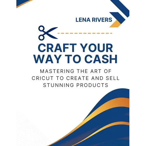 Craft Your Way to Cash: Mastering the Art of Cricut to Create and Sell Stunning Products