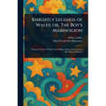 Knightly Legends of Wales; or, The Boy's Mabinogion
