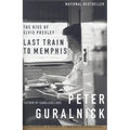 Last Train to Memphis: The Rise of Elvis Presley