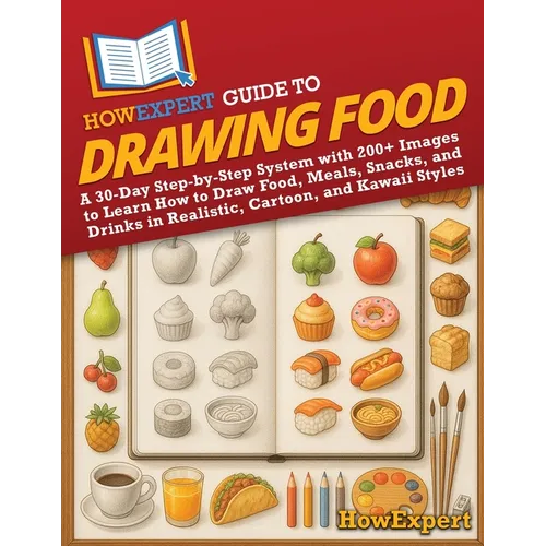 HowExpert Guide to Drawing Food: A 30-Day Step-by-Step System with 200+ Images to Learn How to Draw Food, Meals, Snacks, and Drinks in Realistic, Cart
