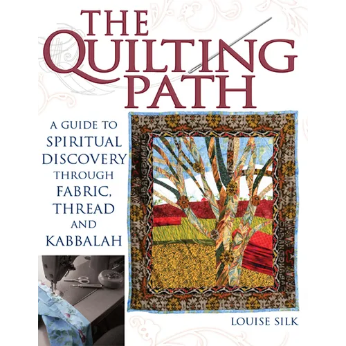 The Quilting Path: A Guide to Spiritual Discover Through Fabric, Thread and Kabbalah