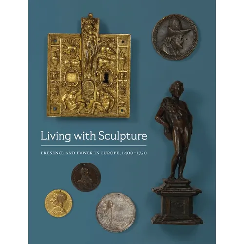 Living with Sculpture: Presence and Power in Europe, 1400-1750