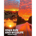 Iowa Sun and Wildlife Photo Book: Explore 40 Stunning Nature Photos Featuring Iowa's Wildlife Amidst Gorgeous Sunsets