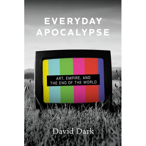 Everyday Apocalypse: Art, Empire, and the End of the World