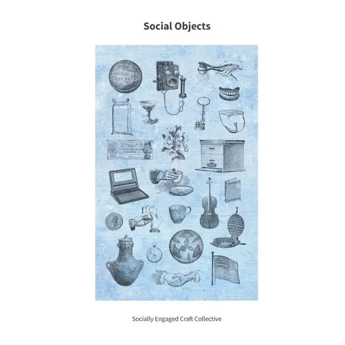 Social Objects: Essays, Interviews, Projects and Interventions on Socially Engaged Craft
