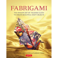 Fabrigami: The Origami Art of Folding Cloth to Create Decorative and Useful Objects (Furoshiki - The Japanese Art of Wrapping)
