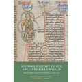Writing History in the Anglo-Norman World: Manuscripts, Makers and Readers, C.1066-C.1250