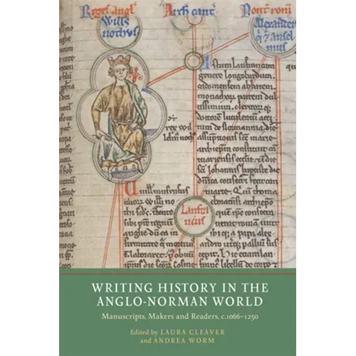 Writing History in the Anglo-Norman World: Manuscripts, Makers and Readers, C.1066-C.1250