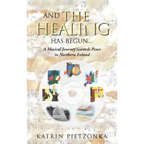 And the Healing Has Begun...: A Musical Journey Towards Peace in Northern Ireland