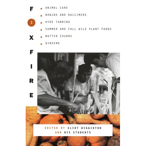 Foxfire 3: Animal Care, Banjos and Dulimers, Hide Tanning, Summer and Fall Wild Plant Foods, Butter Churns, Ginseng