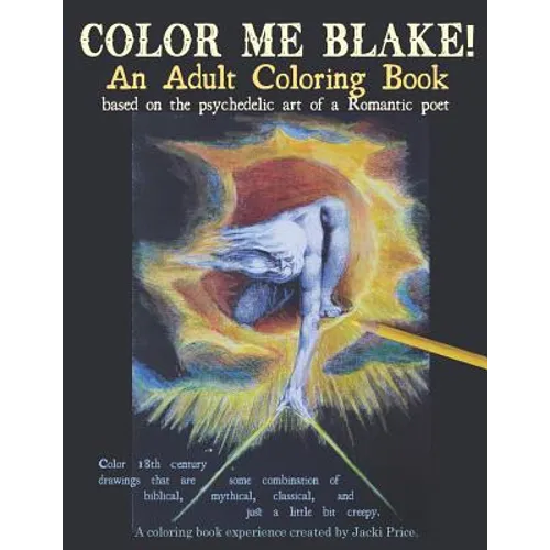 Color Me Blake! An Adult Coloring Book - based on the psychedelic art of a Romantic poet: Relax, learn, laugh, and expand your imagination with Willia