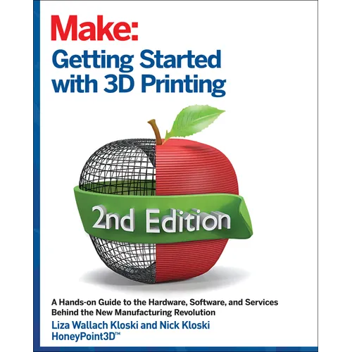 Getting Started with 3D Printing: A Hands-On Guide to the Hardware, Software, and Services That Make the 3D Printing Ecosystem