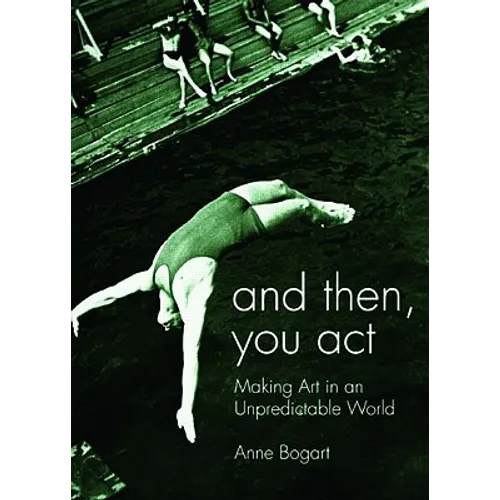 And Then, You Act: Making Art in an Unpredictable World