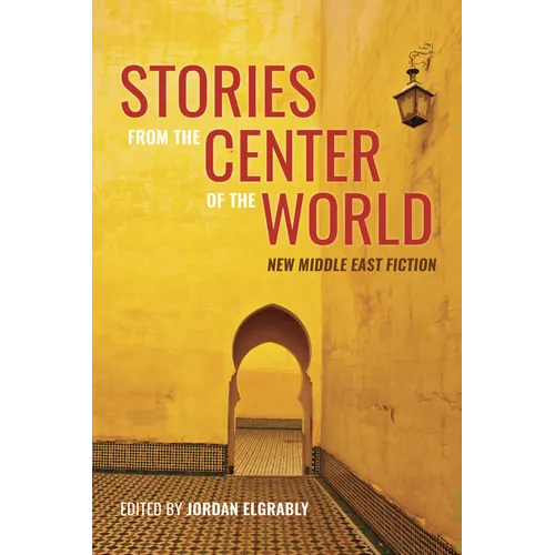 Stories from the Center of the World: New Middle East Fiction