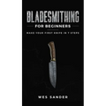 Bladesmithing for Beginners: Make Your First Knife in 7 Steps