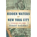 Hidden Waters of New York City: A History and Guide to 101 Forgotten Lakes, Ponds, Creeks, and Streams in the Five Boroughs