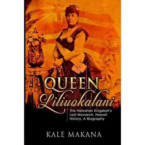 Queen Liliuokalani: The Hawaiian Kingdom's Last Monarch, Hawaii History, A Biography