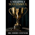 Unhappily Successful: Navigating Anxiety, Burnout, Stress, and How to Develop Interpersonal Success