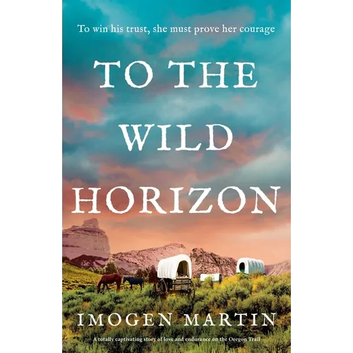 To the Wild Horizon: A totally captivating story of love and endurance on the Oregon Trail