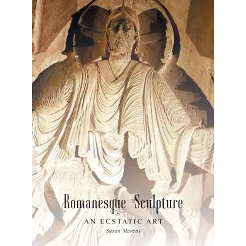 Romanesque Sculpture An Ecstatic Art