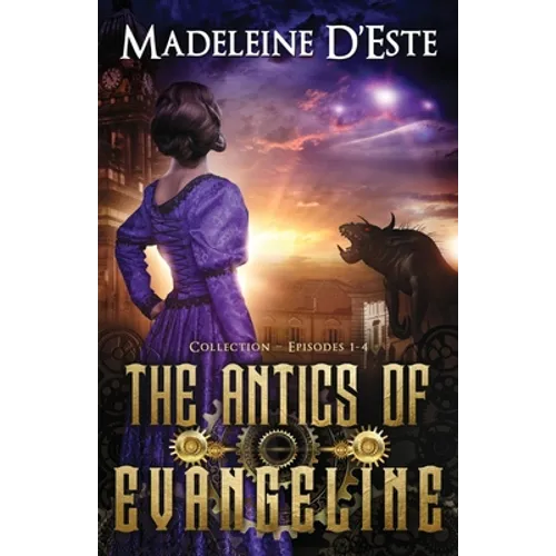 The Antics of Evangeline: Collection 1: Mystery and Mayhem in steampunk Melbourne