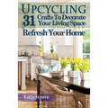 Upcycling: 31 Crafts to Decorate Your Living Space & Refresh Your Home (3rd Edition)