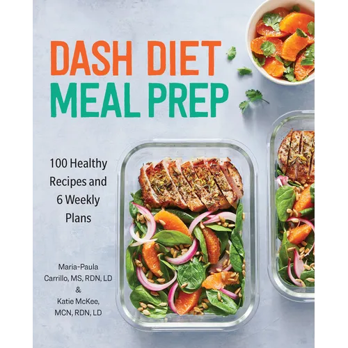 Dash Diet Meal Prep: 100 Healthy Recipes and 6 Weekly Plans