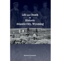 Life and Death in Historic Atlantic City, Wyoming