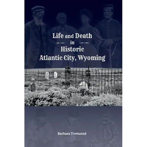 Life and Death in Historic Atlantic City, Wyoming
