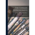 The German Expressionists; a Generation in Revolt