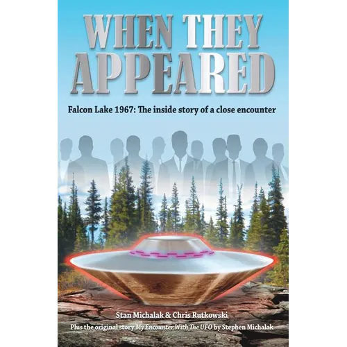 When They Appeared: Falcon Lake 1967: The inside story of a close encounter